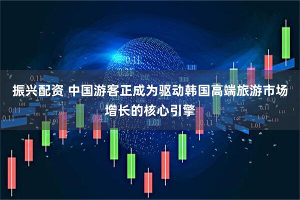 振兴配资 中国游客正成为驱动韩国高端旅游市场增长的核心引擎